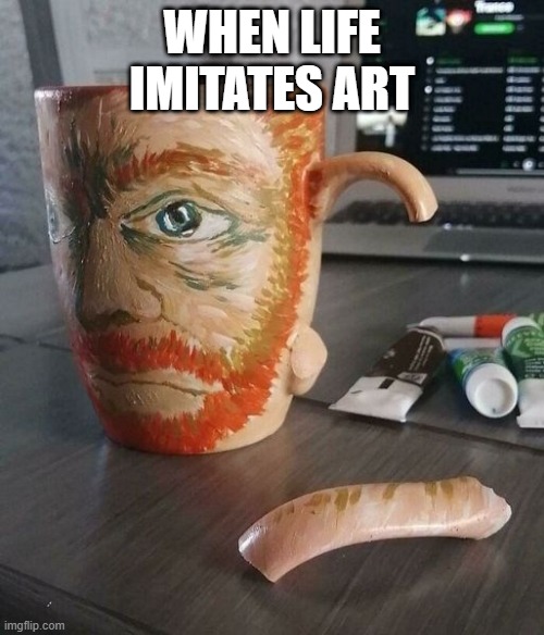 Lend Me Your Ear | WHEN LIFE IMITATES ART | image tagged in funny,meme | made w/ Imgflip meme maker