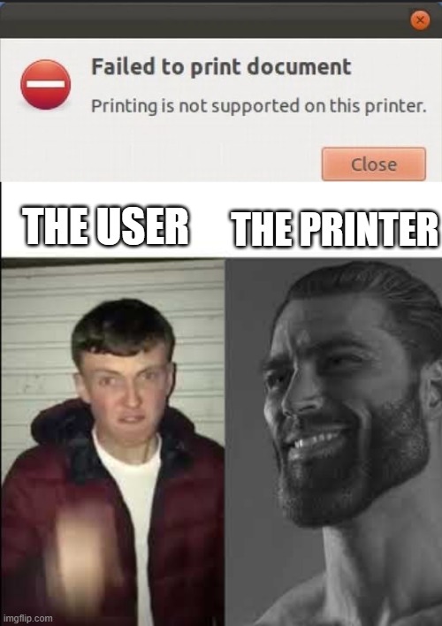 printer | THE USER; THE PRINTER | image tagged in giga chad template | made w/ Imgflip meme maker