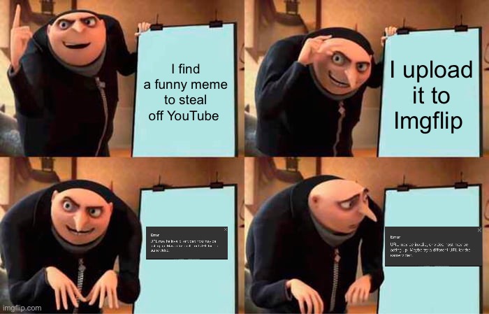 I hate this | I find a funny meme to steal off YouTube; I upload it to Imgflip | image tagged in memes,gru's plan | made w/ Imgflip meme maker