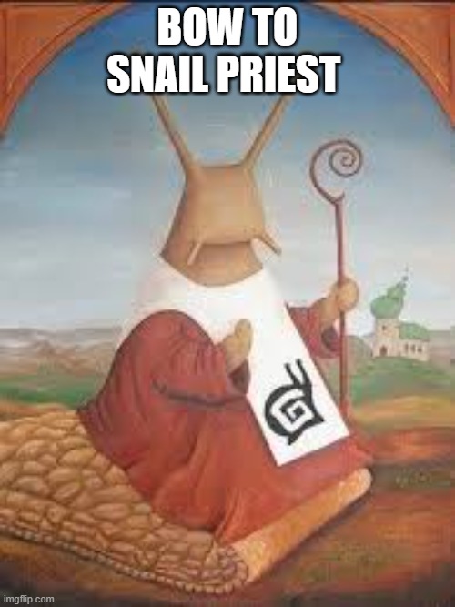 The snail priest | BOW TO SNAIL PRIEST | image tagged in gaijin | made w/ Imgflip meme maker