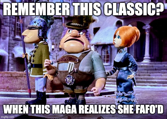 MAGA FAFO | REMEMBER THIS CLASSIC? WHEN THIS MAGA REALIZES SHE FAFO'D | image tagged in maga,trump | made w/ Imgflip meme maker