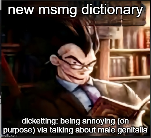 dicketter gang rise up | new msmg dictionary; dicketting: being annoying (on purpose) via talking about male genitalia | image tagged in smart goku | made w/ Imgflip meme maker