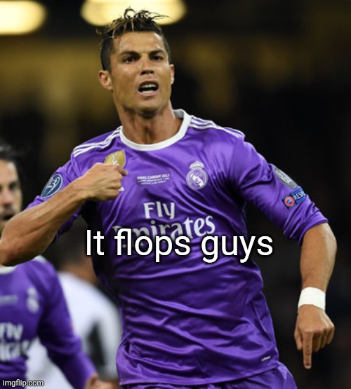 Ronaldo | It flops guys | image tagged in ronaldo | made w/ Imgflip meme maker