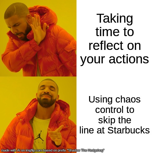 "I Am Shadow, The Ultimate Life Form!!" | Taking time to reflect on your actions; Using chaos control to skip the line at Starbucks | image tagged in memes,drake hotline bling | made w/ Imgflip meme maker