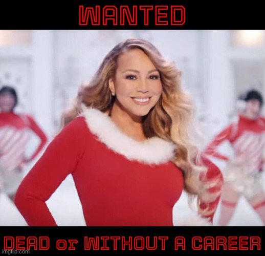 Mariah Carey all I want for Christmas is you | WANTED; DEAD or WITHOUT A CAREER | image tagged in mariah carey all i want for christmas is you | made w/ Imgflip meme maker