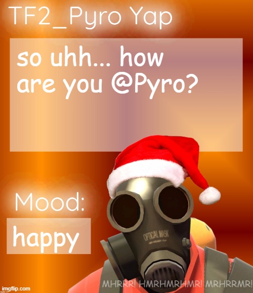 Festive TF2_Pyro Yap | so uhh... how are you @Pyro? happy | image tagged in festive tf2_pyro yap | made w/ Imgflip meme maker