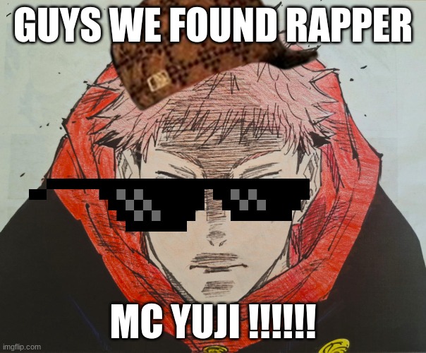 YUJI?! | GUYS WE FOUND RAPPER; MC YUJI !!!!!! | image tagged in funny | made w/ Imgflip meme maker