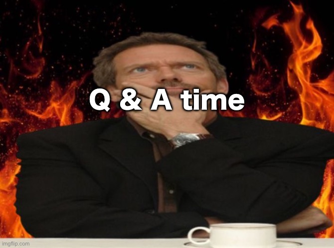 Dr House MD | Q & A time | image tagged in dr house md | made w/ Imgflip meme maker