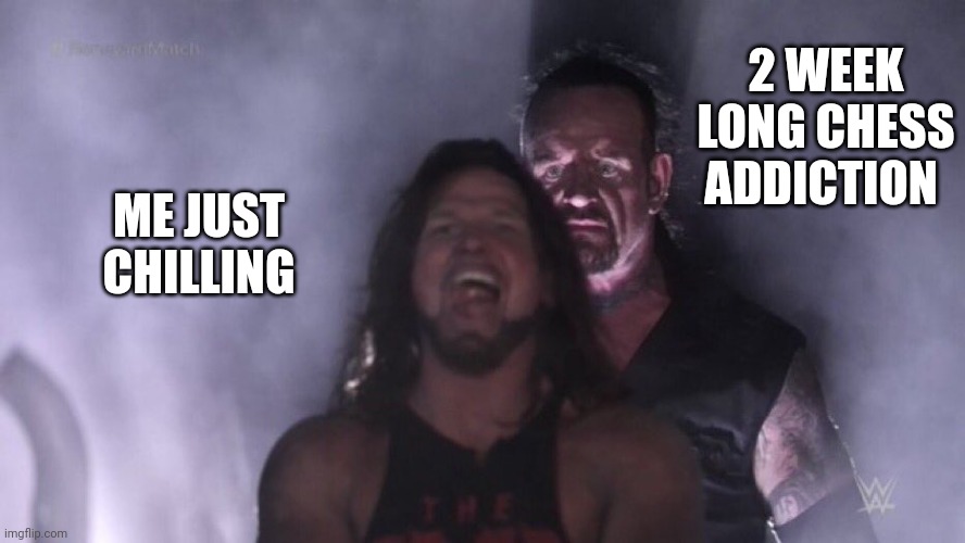 AJ Styles & Undertaker | 2 WEEK LONG CHESS ADDICTION; ME JUST CHILLING | image tagged in aj styles undertaker,frost | made w/ Imgflip meme maker