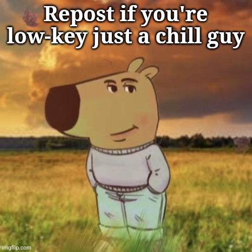 Repost if you're low-key just a chill guy | Repost if you're low-key just a chill guy | image tagged in chill guy | made w/ Imgflip meme maker