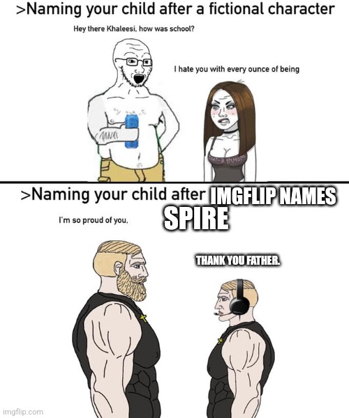 Naming your child after | IMGFLIP NAMES; SPIRE; THANK YOU FATHER. | image tagged in naming your child after | made w/ Imgflip meme maker