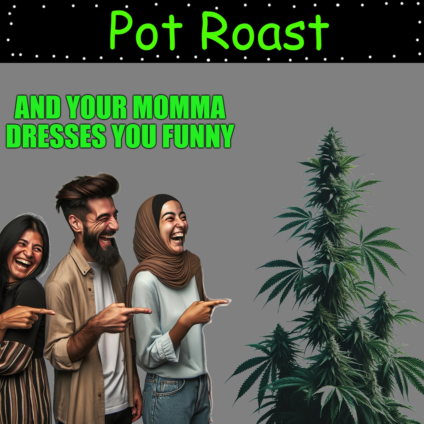 pot roast | AND YOUR MOMMA DRESSES YOU FUNNY | image tagged in pot roast,kewlew | made w/ Imgflip meme maker