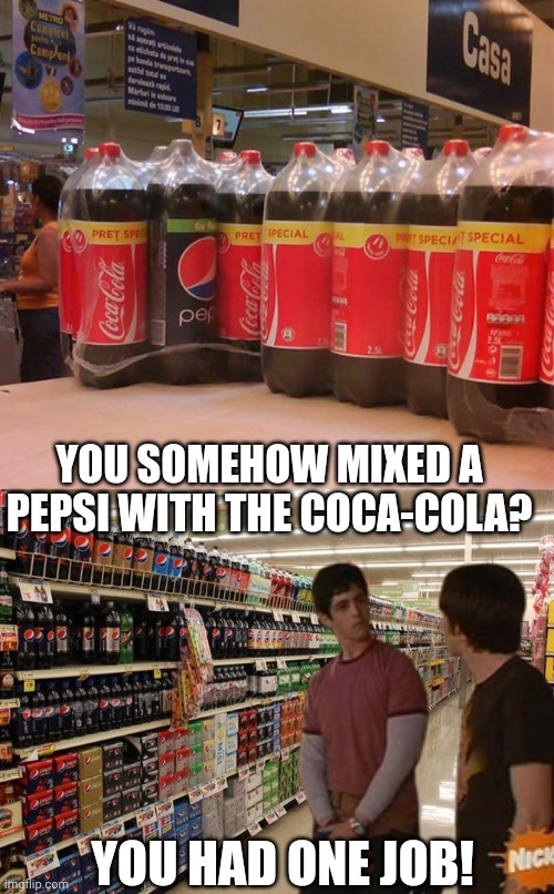 YOU'RE FIRED! | YOU SOMEHOW MIXED A PEPSI WITH THE COCA-COLA? YOU HAD ONE JOB! | image tagged in one job,you had one job,fail,coca cola,pepsi | made w/ Imgflip meme maker