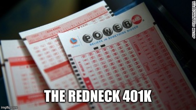 Powerball Dreams | THE REDNECK 401K | image tagged in big jackpot lottery tickets | made w/ Imgflip meme maker