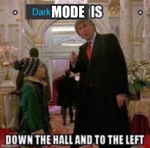 DARK HUMOR is down the hall and to the left | MODE | image tagged in dark humor is down the hall and to the left | made w/ Imgflip meme maker