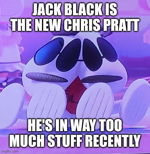 Torn | JACK BLACK IS THE NEW CHRIS PRATT; HE'S IN WAY TOO MUCH STUFF RECENTLY | image tagged in torn | made w/ Imgflip meme maker