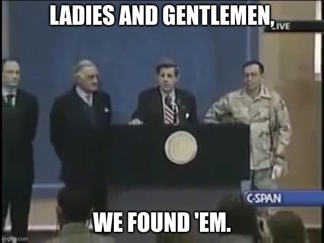 Ladies and gentleman we got him | LADIES AND GENTLEMEN, WE FOUND 'EM. | image tagged in ladies and gentleman we got him | made w/ Imgflip meme maker