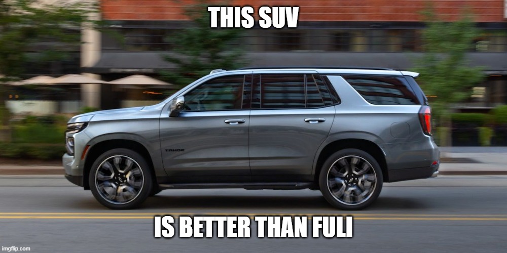 SUV | THIS SUV; IS BETTER THAN FULI | image tagged in suv | made w/ Imgflip meme maker