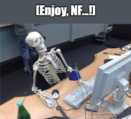 (meme template) Waiting Computer Skeleton [NW] (meme template) | [Enjoy, NF...!] | image tagged in waiting computer skeleton nw,waiting skeleton,no watermark,patience,impatience,as time goes by | made w/ Imgflip meme maker