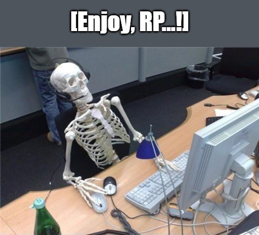 (meme template) Waiting Computer Skeleton [NW] (meme template) | [Enjoy, RP...!] | image tagged in waiting computer skeleton nw,waiting skeleton,no watermark,patience,impatience,as time goes by | made w/ Imgflip meme maker