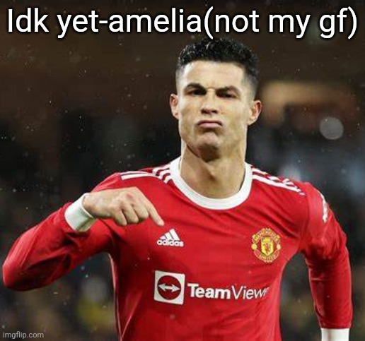 Coldest quote of 2024? | Idk yet-amelia(not my gf) | image tagged in ronaldo | made w/ Imgflip meme maker