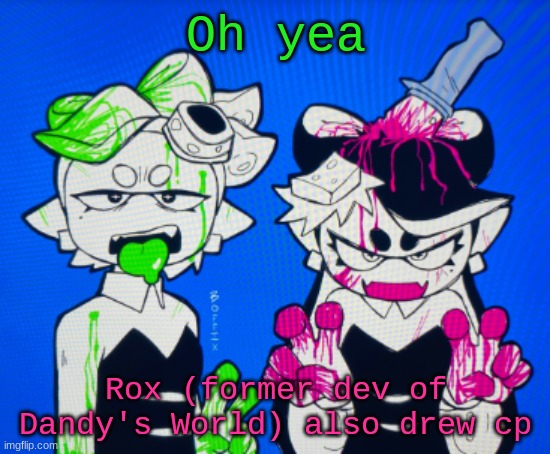 Im SO glad he got kicked out | Oh yea; Rox (former dev of Dandy's World) also drew cp | image tagged in sillies | made w/ Imgflip meme maker