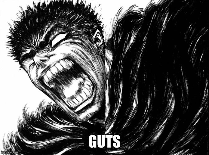 Guts scream Berserk | GUTS | image tagged in guts scream berserk | made w/ Imgflip meme maker