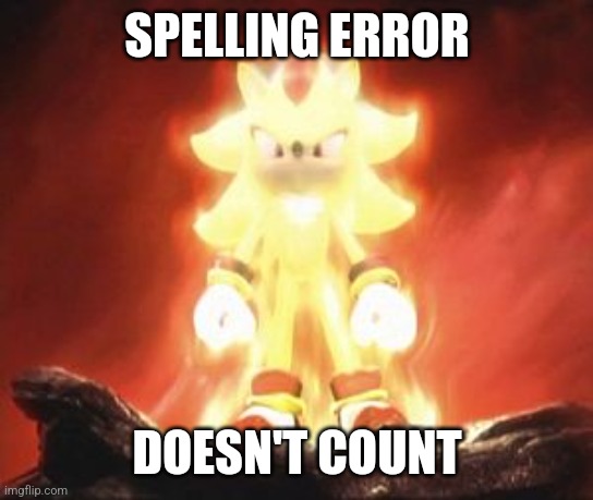 Super Shadow | SPELLING ERROR DOESN'T COUNT | image tagged in super shadow | made w/ Imgflip meme maker