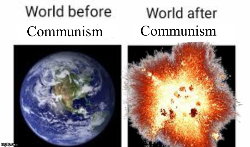 Communism kills | Communism; Communism | image tagged in world before x bad ending | made w/ Imgflip meme maker