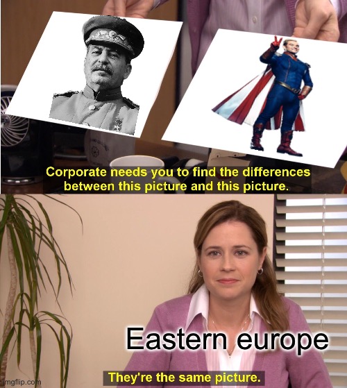 Stalin is the homelander of Eastern Europe | Eastern europe | image tagged in memes,they're the same picture | made w/ Imgflip meme maker