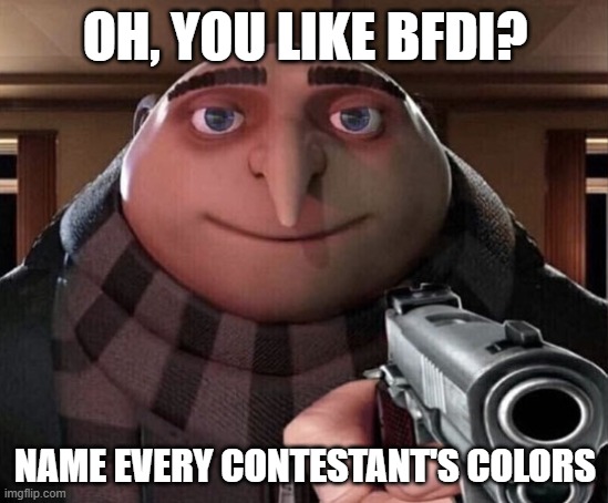 Gru Gun | OH, YOU LIKE BFDI? NAME EVERY CONTESTANT'S COLORS | image tagged in gru gun | made w/ Imgflip meme maker