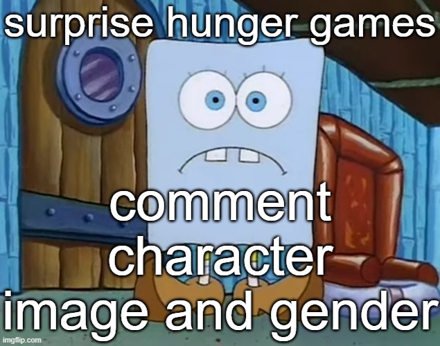 Da Bob | surprise hunger games; comment character image and gender | image tagged in da bob | made w/ Imgflip meme maker