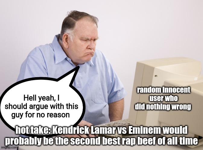 Argueposting on Imgflip | hot take: Kendrick Lamar vs Eminem would probably be the second best rap beef of all time | image tagged in argueposting on imgflip | made w/ Imgflip meme maker