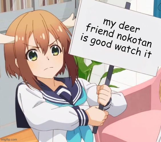 Nokotan wants you to know. | my deer friend nokotan is good watch it | image tagged in nokotan wants you to know | made w/ Imgflip meme maker