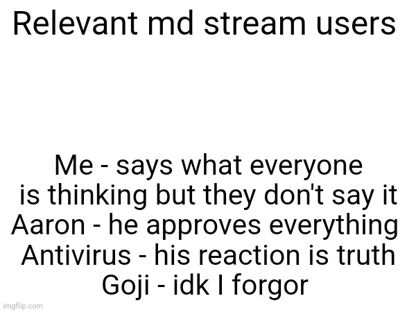 Any adjustments? | Relevant md stream users; Me - says what everyone is thinking but they don't say it
Aaron - he approves everything 
Antivirus - his reaction is truth
Goji - idk I forgor | made w/ Imgflip meme maker