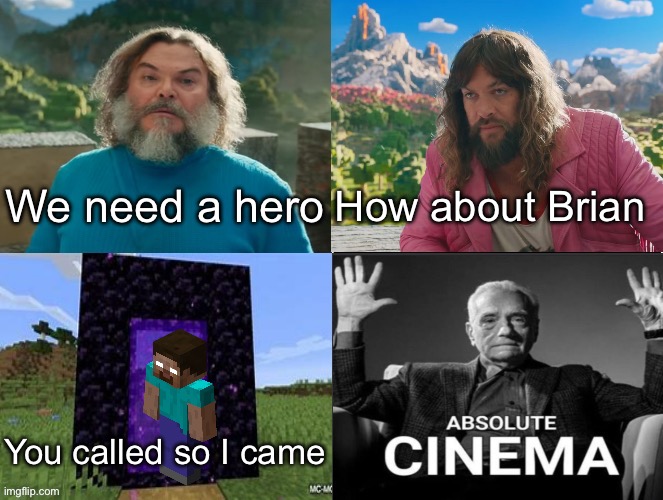 Minecraft Movie Popular Character Plot Twist Portal Introduction | We need a hero; How about Brian; You called so I came | image tagged in minecraft movie popular character plot twist portal introduction | made w/ Imgflip meme maker