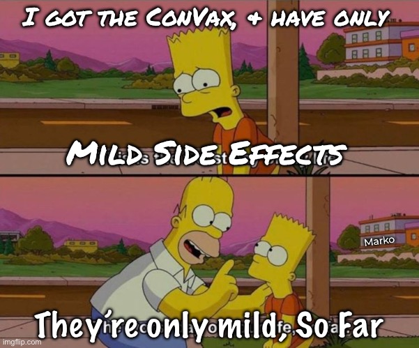 Nothing happened to ME.  It must be ok. | I got the ConVax, & have only; Mild Side Effects; Marko; They’re only mild, So Far | image tagged in bart simpson worst day,killshot,the sterilizing gene therapy bioweapon,ur ok now but just wait,ticking time bomb | made w/ Imgflip meme maker