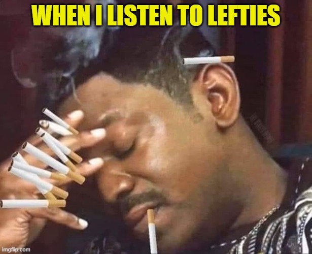 Just listening makes me nervous | WHEN I LISTEN TO LEFTIES | image tagged in leftists,democrats,cnn,liberal logic,maga,eye roll | made w/ Imgflip meme maker