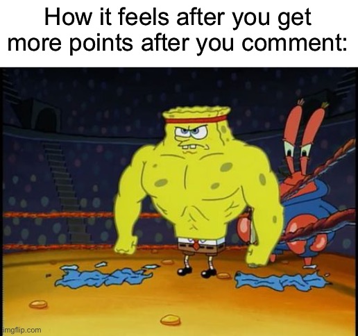 Has anyone ever felt like this? | How it feels after you get more points after you comment: | made w/ Imgflip meme maker