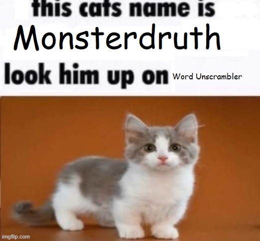 This cat's name is Monsterdruth! look him up on Word Unscrambler | image tagged in funny,memes,cats,animals,dark humor,offensive | made w/ Imgflip meme maker