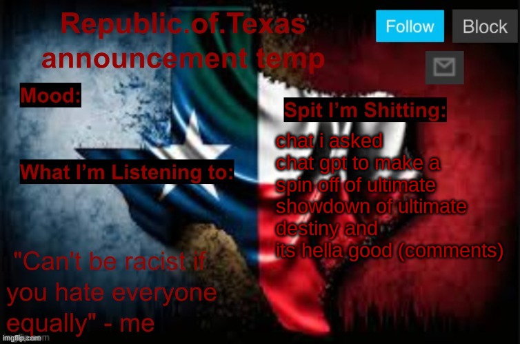 i actually wanna sing this into the real songs beat and upload it | chat i asked chat gpt to make a spin off of ultimate showdown of ultimate destiny and its hella good (comments) | image tagged in republic of texas announcement template thanks celestial | made w/ Imgflip meme maker