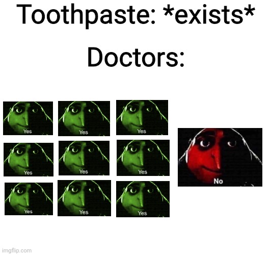 9/10 doctors | Toothpaste: *exists*; Doctors: | image tagged in doctor,lol,gru meme,yes,no,why are you reading the tags | made w/ Imgflip meme maker