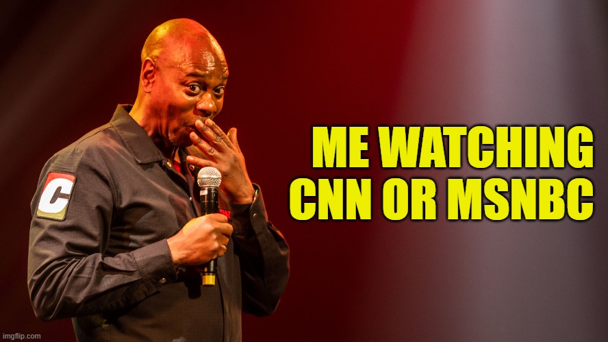 Gotta be a joke | ME WATCHING
CNN OR MSNBC | image tagged in cnn,msnbc,fake news,maga,cnn fake news,make america great again | made w/ Imgflip meme maker