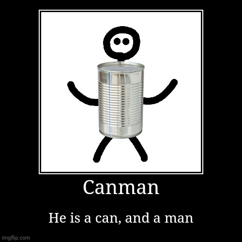 Canman | Canman | He is a can, and a man | image tagged in funny,demotivationals | made w/ Imgflip demotivational maker