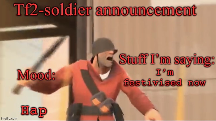 Tf2-soldier announcement | I’m festivised now; Hap | image tagged in tf2-soldier announcement | made w/ Imgflip meme maker