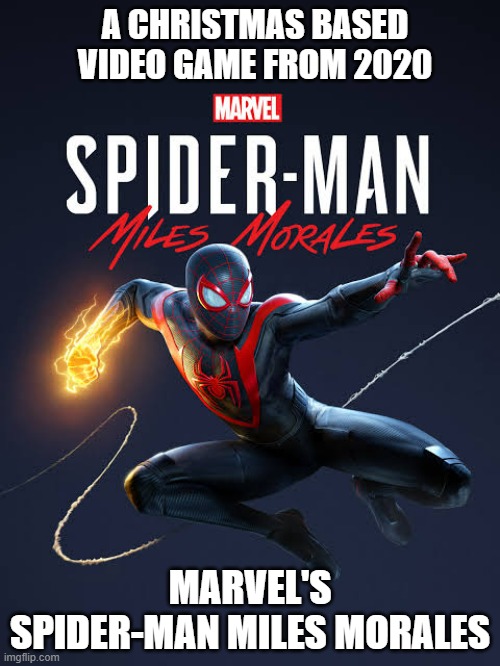 A Christmas based video game from 2020 - Spider-Man Miles Morales | A CHRISTMAS BASED VIDEO GAME FROM 2020; MARVEL'S SPIDER-MAN MILES MORALES | image tagged in gaming,video games,christmas,spiderman,marvel | made w/ Imgflip meme maker