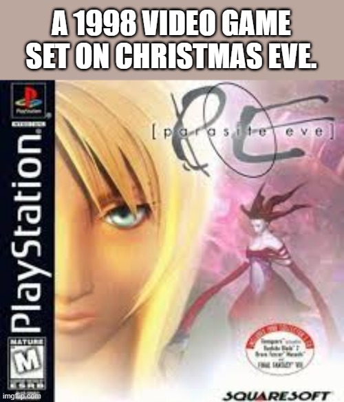 memes by Brad - Parasite Eve is a video game during Christmas. Check it out. | A 1998 VIDEO GAME SET ON CHRISTMAS EVE. | image tagged in gaming,video games,playstation,christmas,pc gaming | made w/ Imgflip meme maker