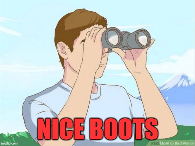 NICE BOOTS | image tagged in looking | made w/ Imgflip meme maker