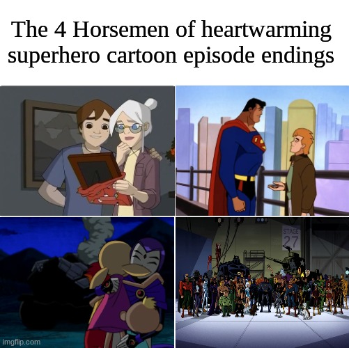 Super emotional | The 4 Horsemen of heartwarming superhero cartoon episode endings | image tagged in the 4 horsemen of,memes,cartoon,dc,marvel | made w/ Imgflip meme maker