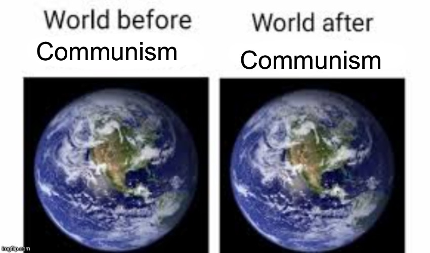 The world before (X) and after (X) | Communism Communism | image tagged in the world before x and after x | made w/ Imgflip meme maker